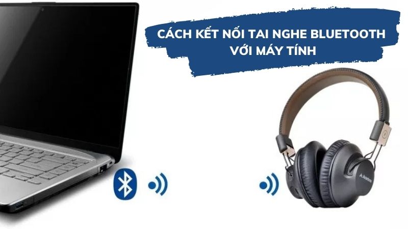 Cách kết nối tai nghe bluetooth với máy tính đơn giản nhất 