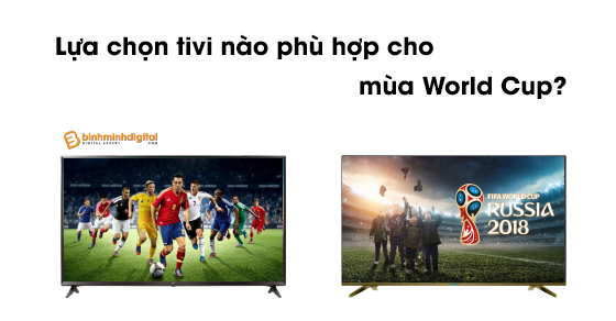 Lựa chọn tivi nào phù hợp cho mùa World Cup?