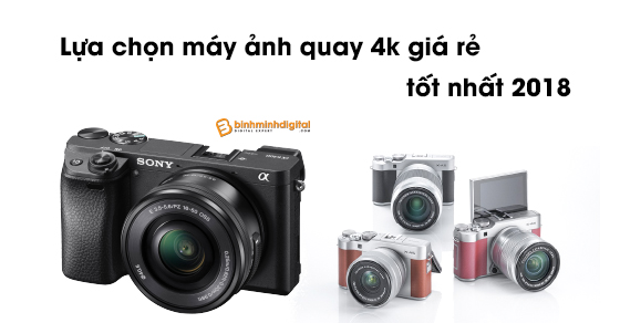 Lựa chọn máy ảnh quay 4k giá rẻ tốt nhất 2018