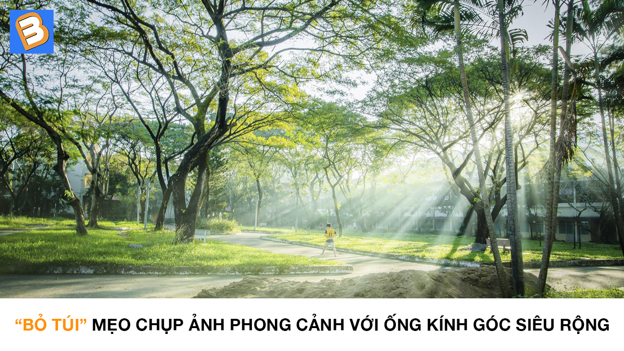 Bỏ túi” mẹo chụp ảnh phong cảnh với ống kính góc siêu rộng