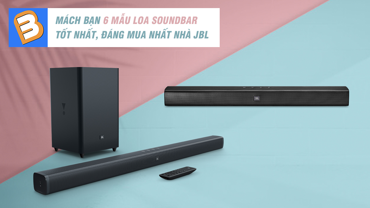 Mách bạn 6 mẫu loa soundbar tốt nhất, đáng mua nhất nhà JBL