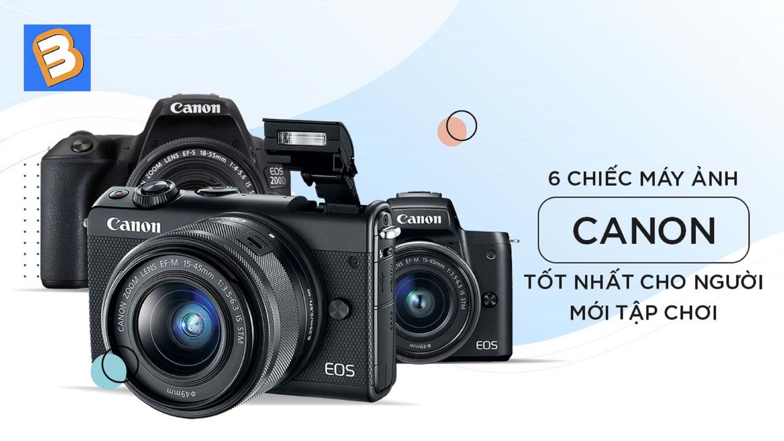 6 Chiếc Máy Ảnh Canon Tốt Nhất Cho Người Mới Tập Chơi