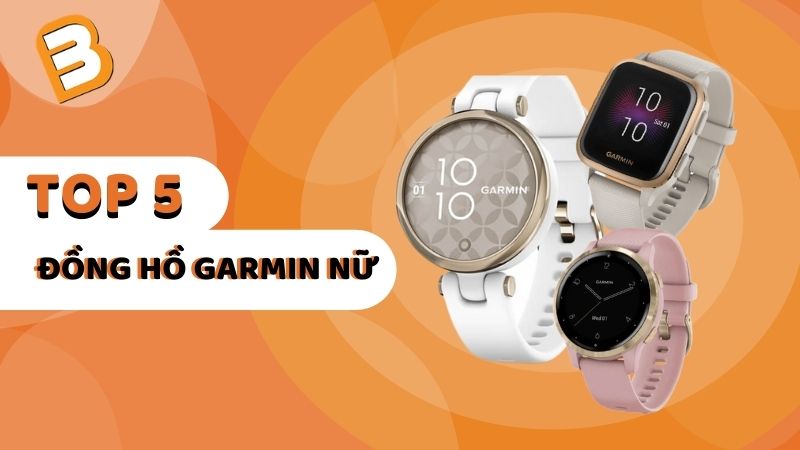 Top 5 đồng hồ Garmin nữ được ưa chuộng nhất 2021