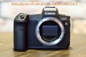 Những phụ kiện tốt nhất dành cho máy ảnh Canon EOS R