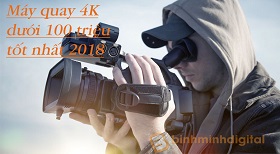 Máy quay chuyên nghiệp 4K dưới 100 triệu tốt nhất 2018