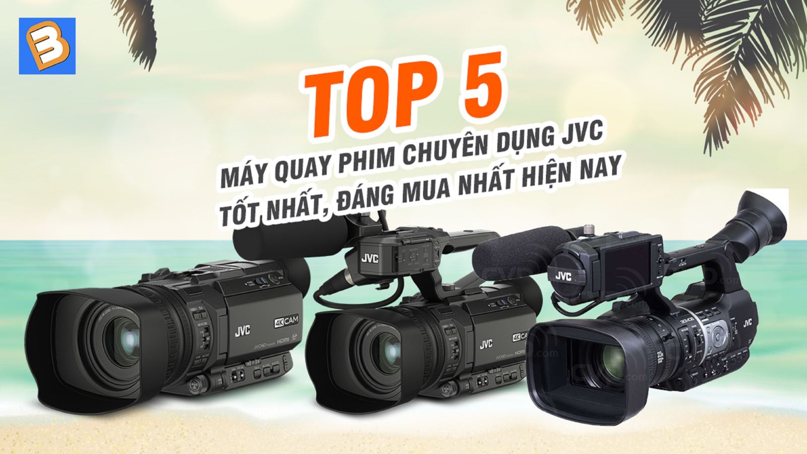 5 máy quay phim chuyên dụng JVC tốt nhất, đáng mua nhất hiện nay