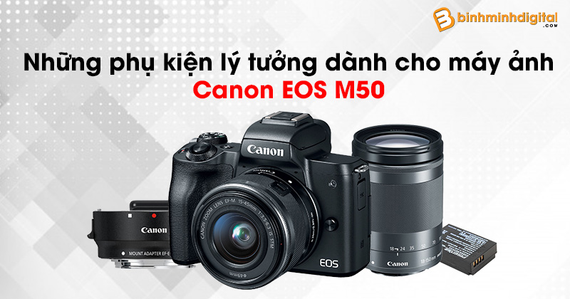 Những phụ kiện lý tưởng dành cho máy ảnh Canon EOS M50