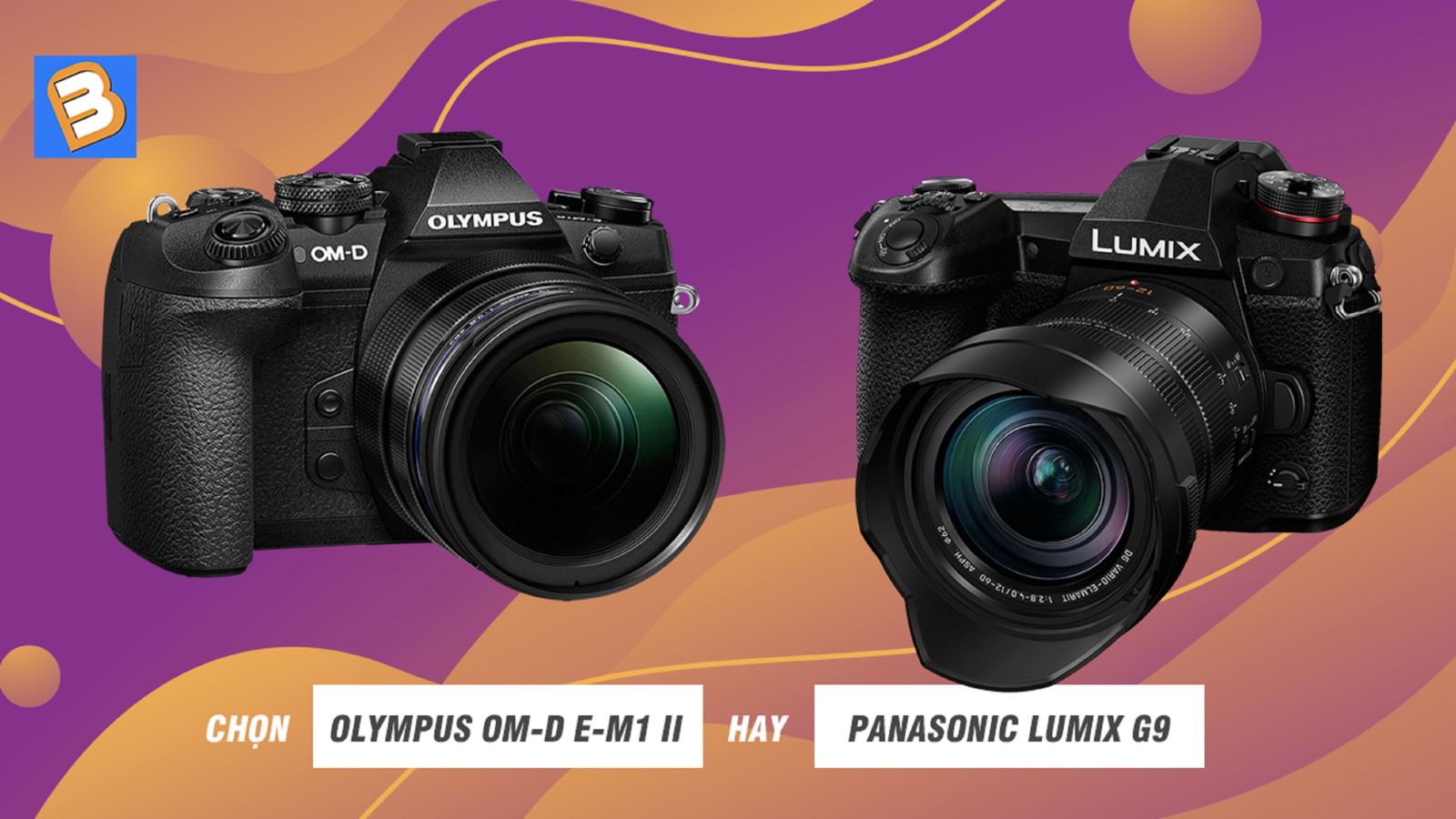 Chọn Olympus OM-D E-M1 II hay Panasonic Lumix G9