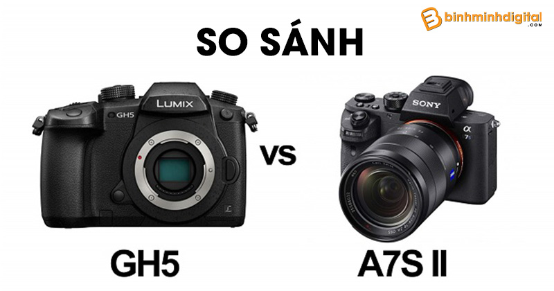 Panasonic GH5 và Sony A7S II chiếc máy ảnh nào sẽ tốt hơn cho video ?
