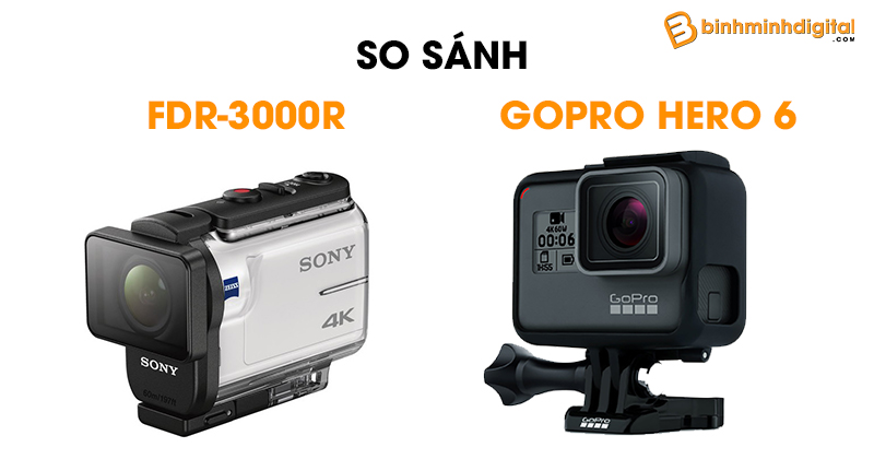 So sánh Sony FDR-3000R và GoPro HERO6- kẻ tám lạng người nửa cân