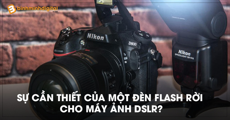 Sự cần thiết của một đèn flash rời cho máy ảnh DSLR?