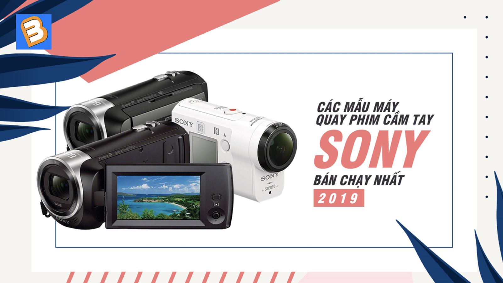 Các mẫu máy quay phim cầm tay Sony bán chạy nhất 2019