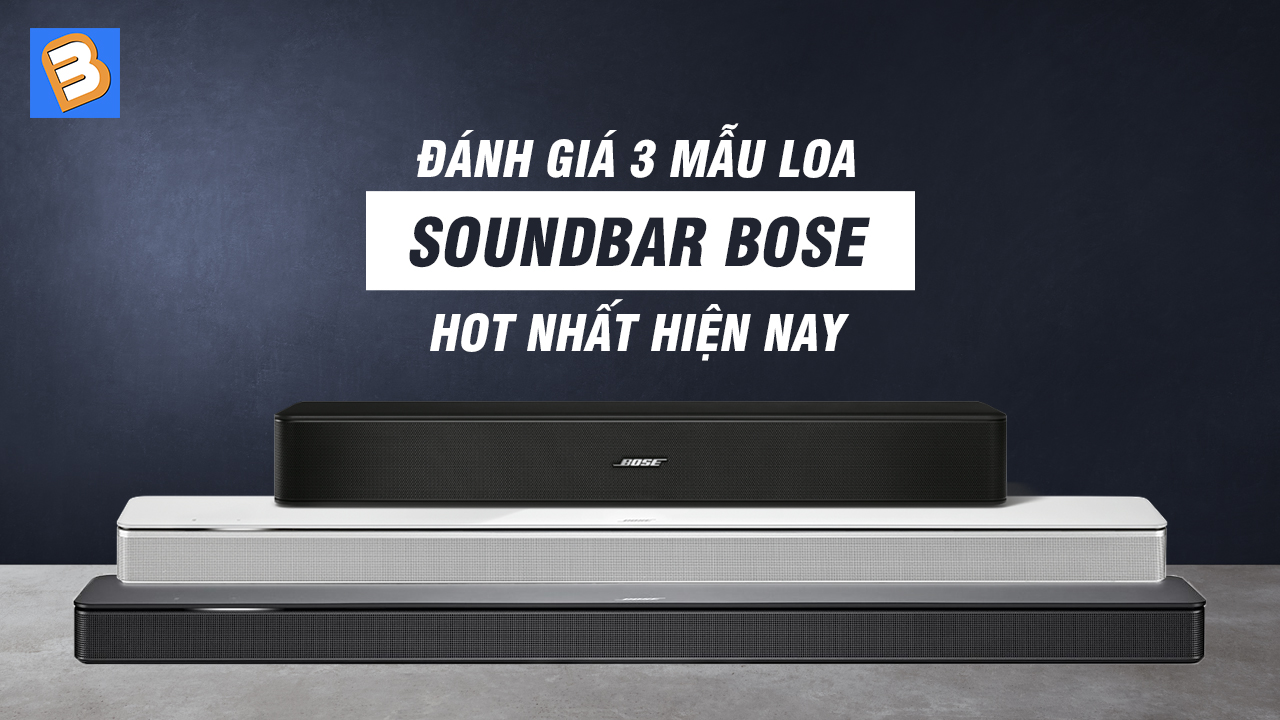 Đánh giá 3 mẫu loa soundbar Bose hot nhất hiện nay