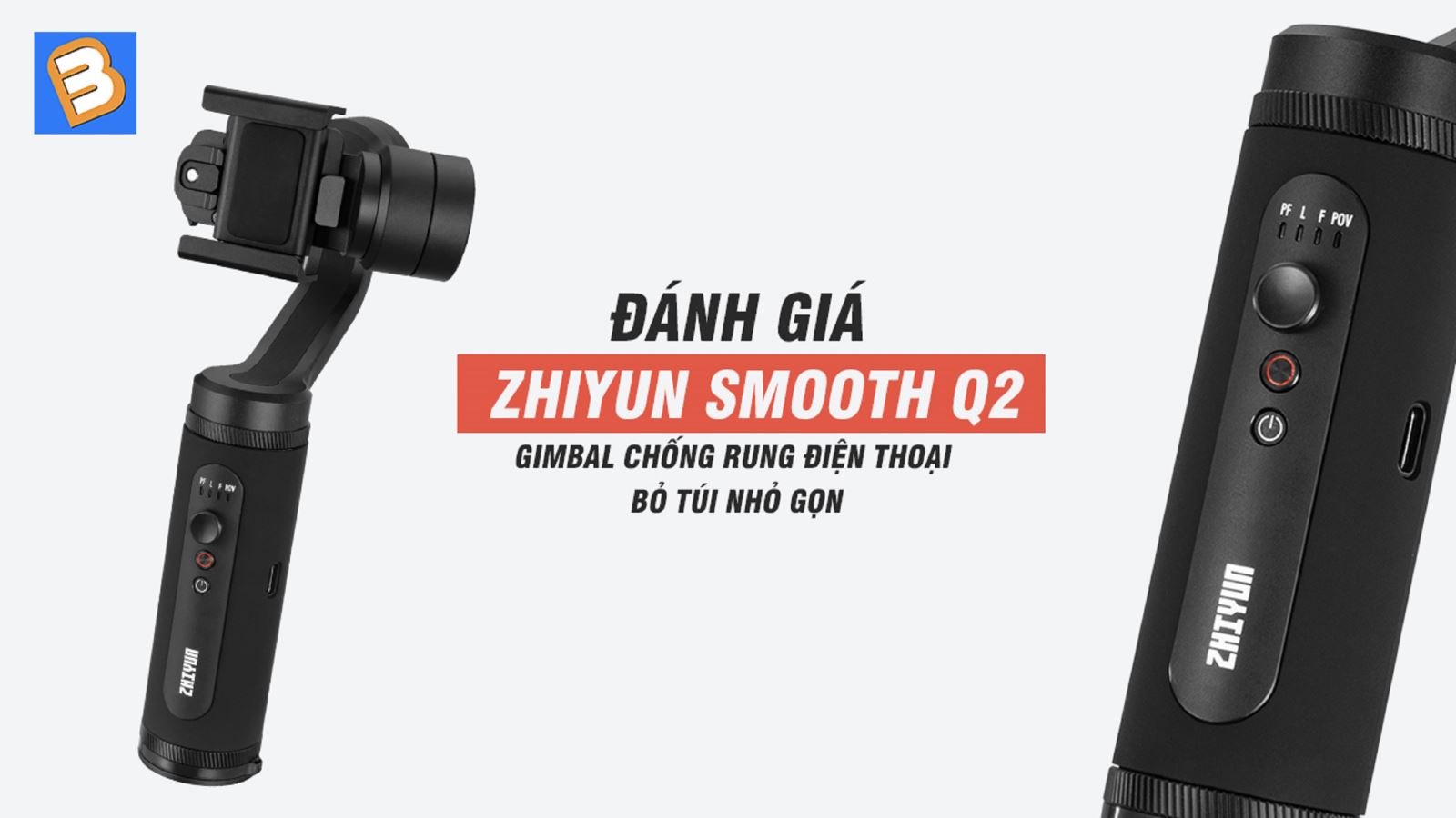 Đánh giá Zhiyun Smooth Q2: Gimbal chống rung điện thoại bỏ túi nhỏ gọn