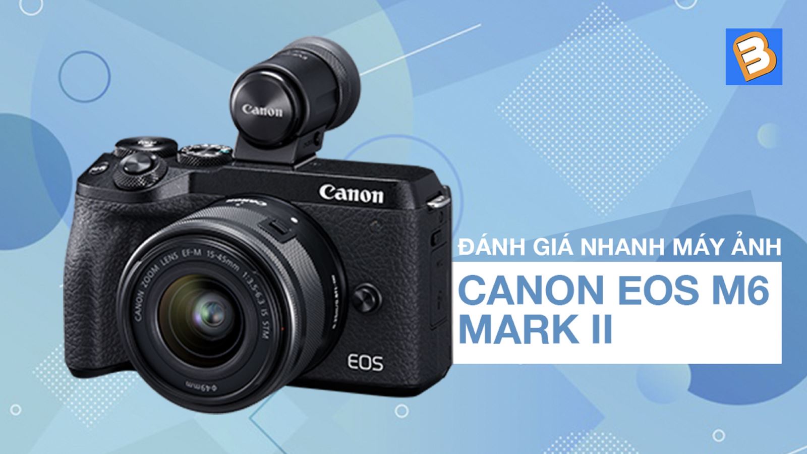 Đánh giá nhanh máy ảnh Canon EOS M6 Mark II