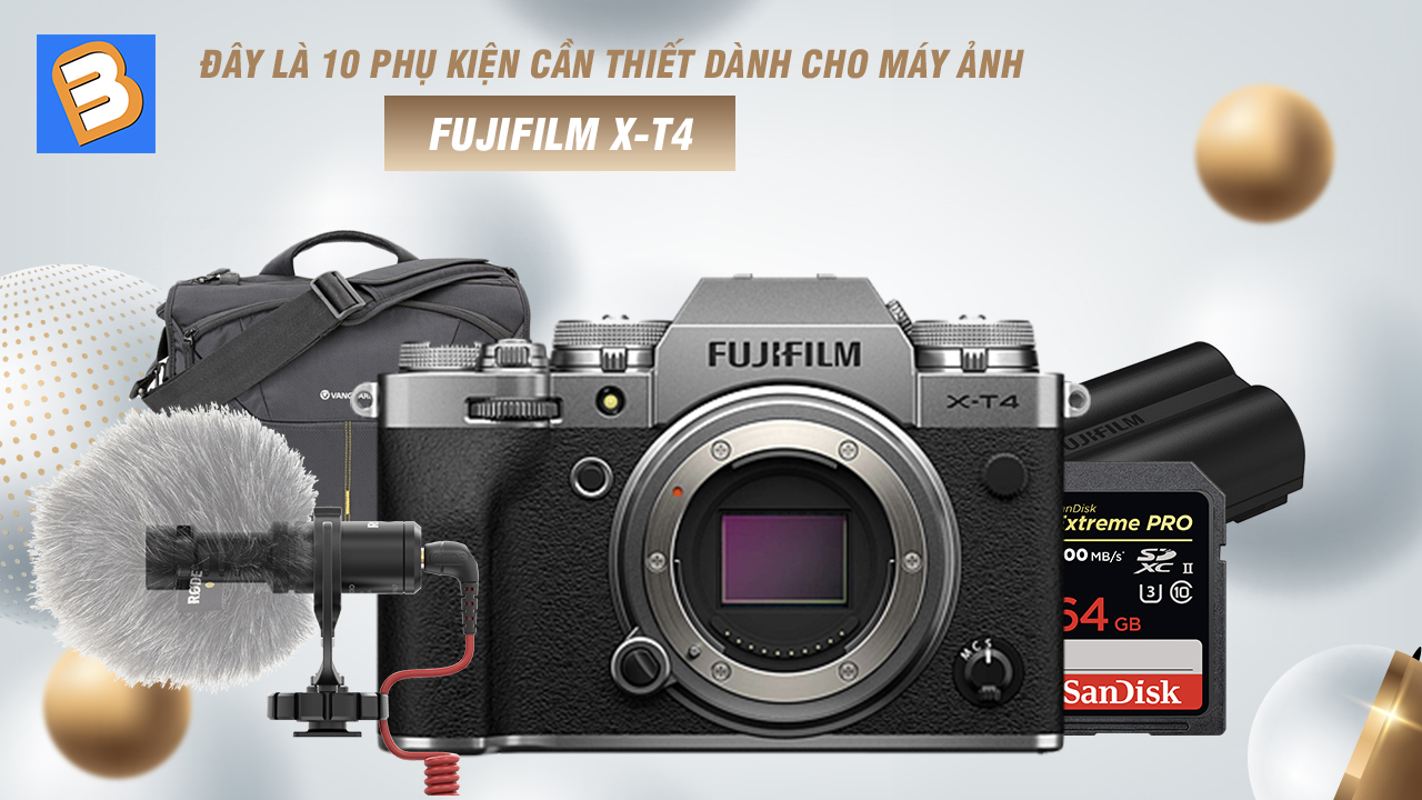 Đây là 10 phụ kiện cần thiết dành cho máy ảnh Fujifilm X-T4 của bạn