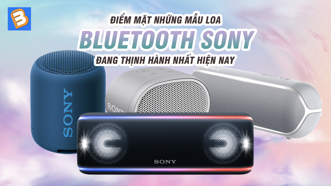 Điểm mặt những mẫu loa bluetooth Sony đang thịnh hành nhất hiện nay