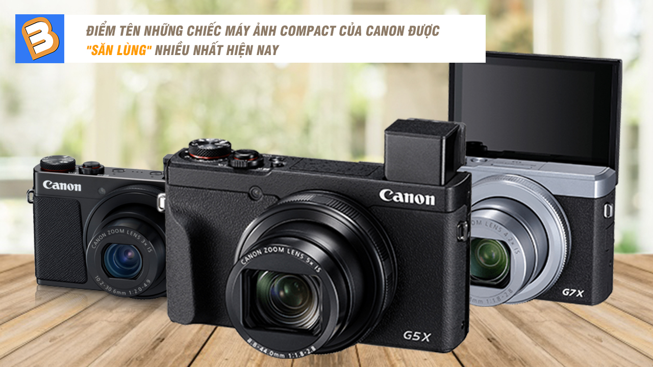 Điểm tên những chiếc máy ảnh Compact của Canon được 'săn lùng' nhiều nhất hiện nay