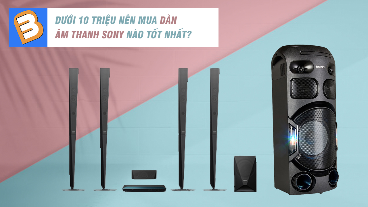 Dưới 10 triệu nên mua dàn âm thanh Sony nào tốt nhất?