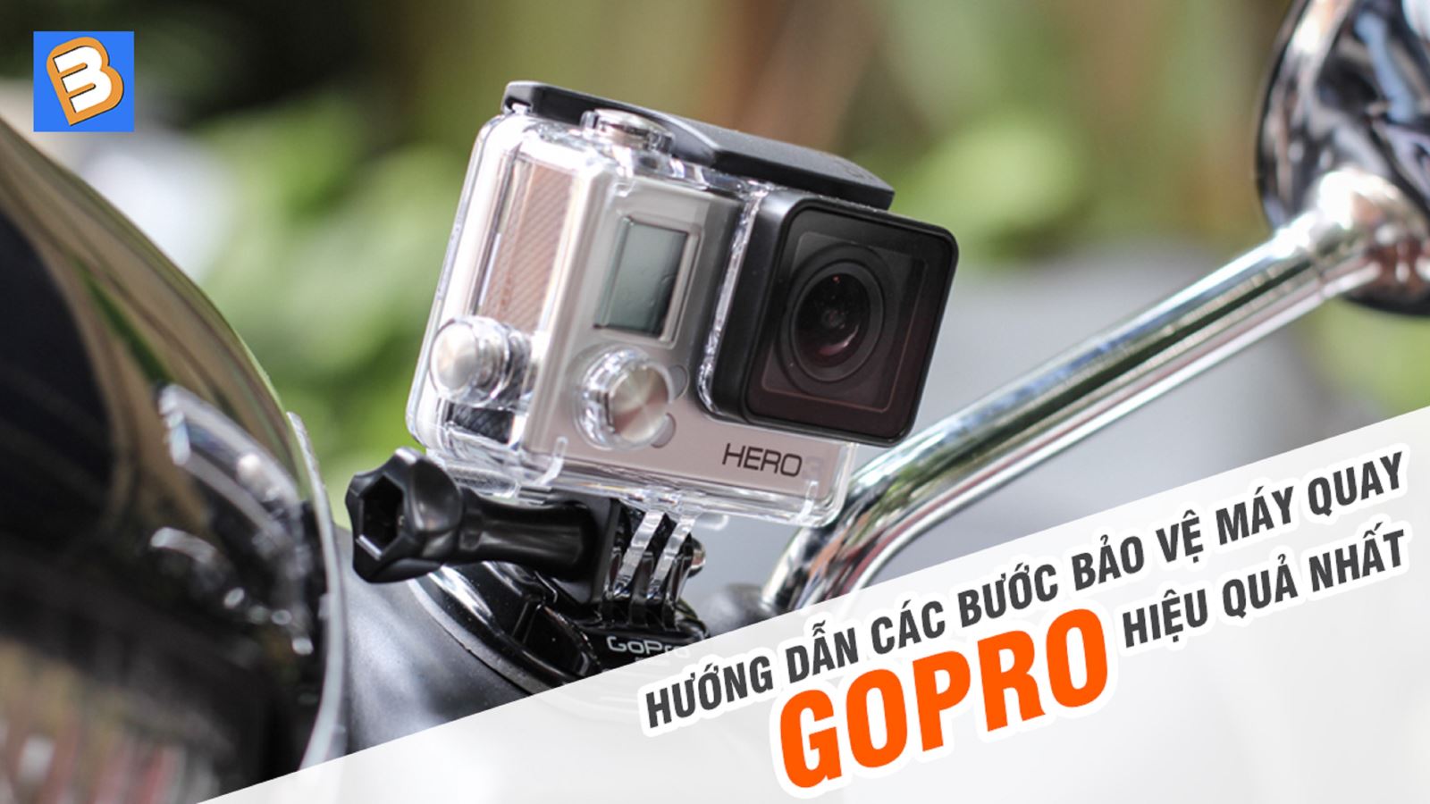 Hướng dẫn các bước bảo vệ máy quay Gopro hiệu quả nhất