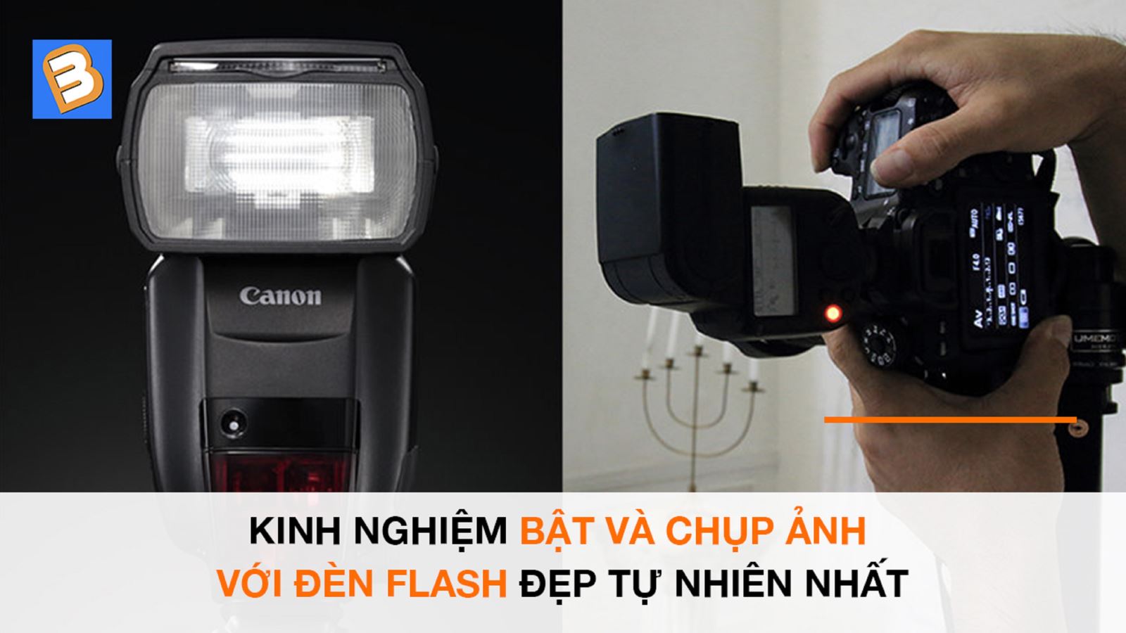 Kinh nghiệm bật và chụp ảnh với đèn Flash đẹp tự nhiên nhất