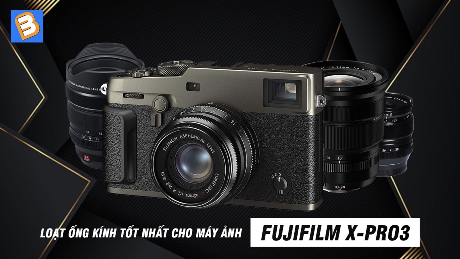 Loạt ống kính tốt nhất cho máy ảnh Fujifilm X-Pro3