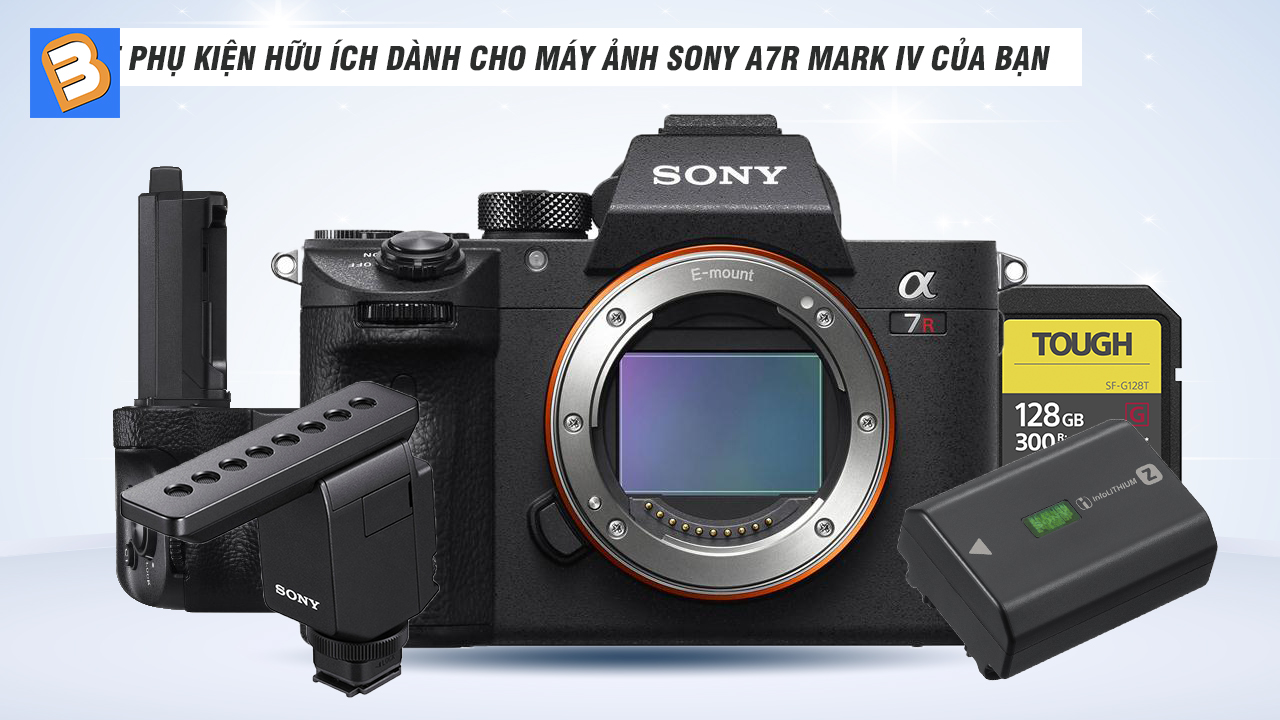 Loạt phụ kiện hữu ích dành cho máy ảnh Sony A7R Mark IV của bạn