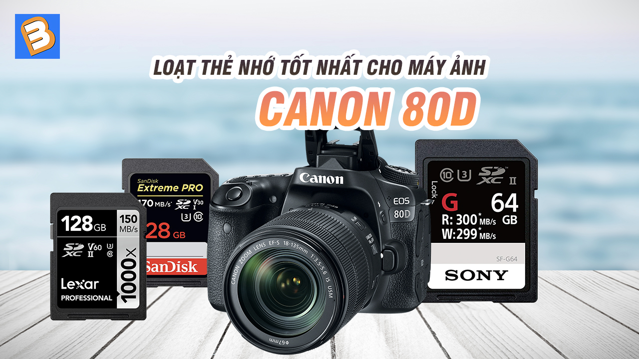 Loạt thẻ nhớ tốt nhất cho máy ảnh Canon 80D bạn nên biết
