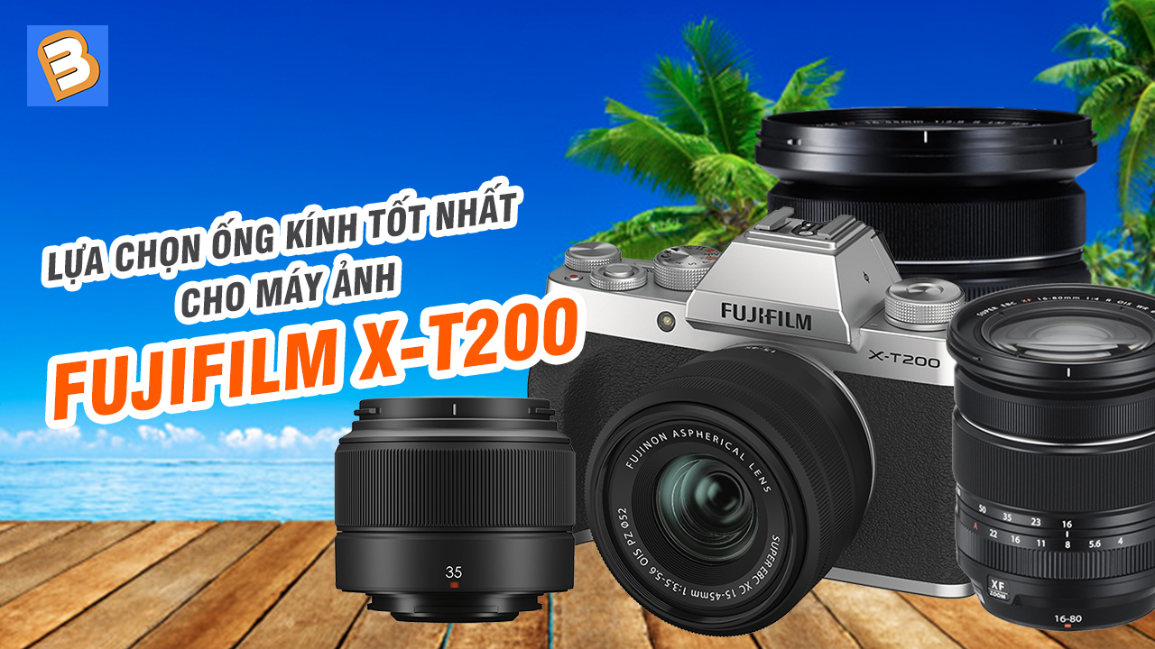 Lựa chọn ống kính tốt nhất cho máy ảnh Fujifilm X-T200