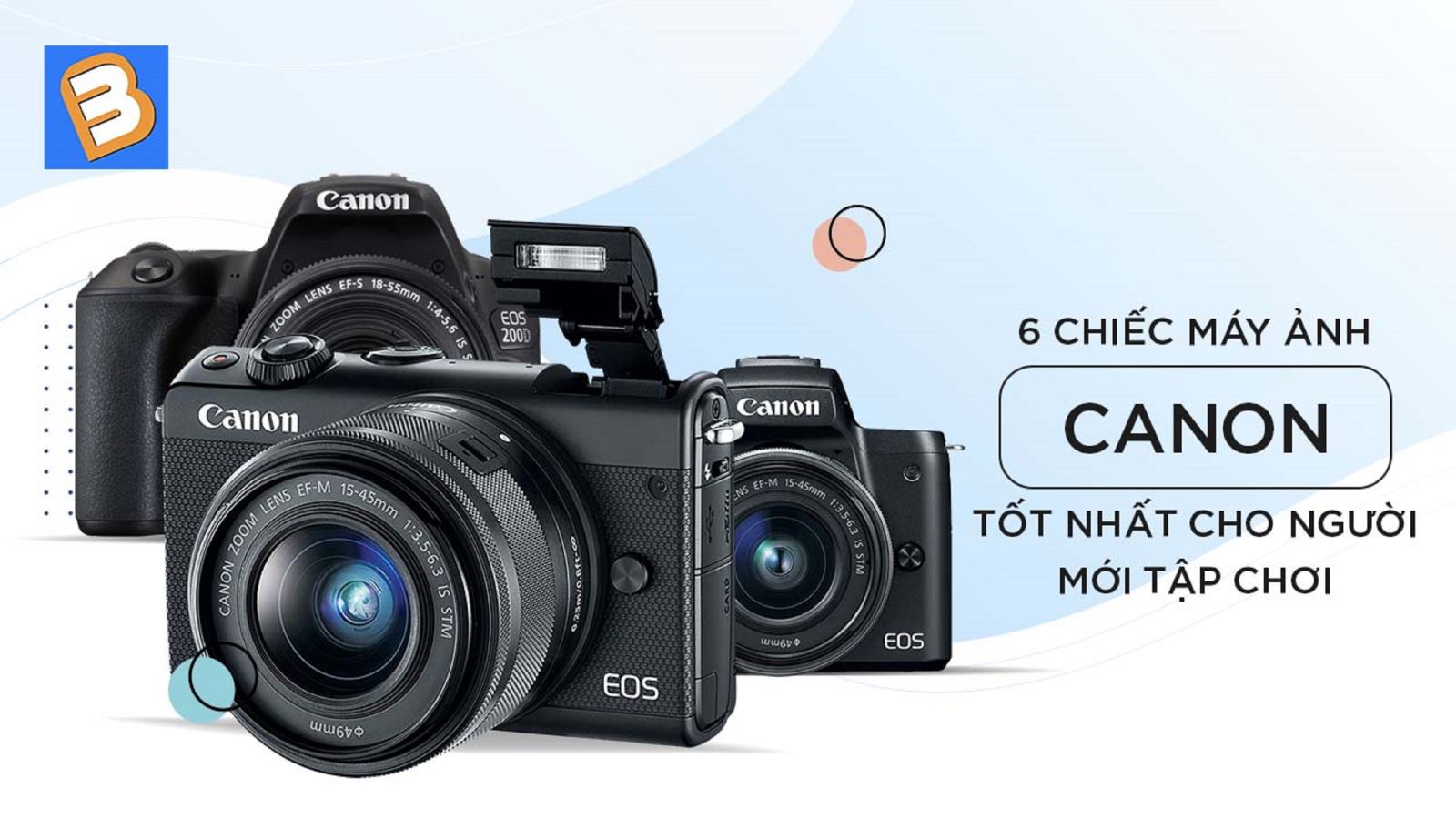 6 chiếc máy ảnh Canon tốt nhất cho người mới tập chơi
