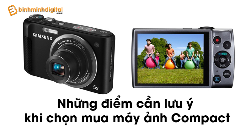 Những điểm cần lưu ý khi chọn mua máy ảnh Compact