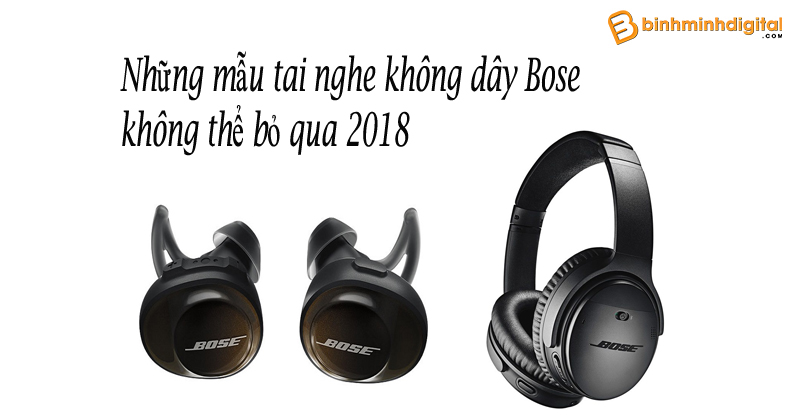 Những mẫu tai nghe không dây Bose không thể bỏ qua 2018