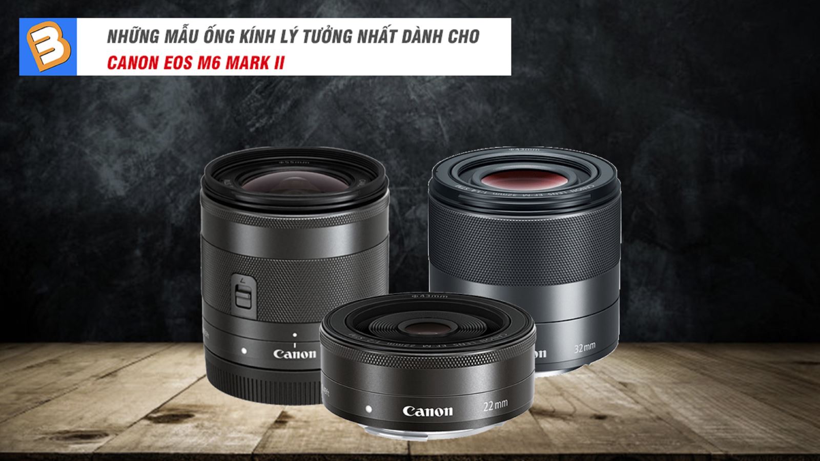 Những mẫu ống kính lý tưởng nhất dành cho Canon EOS M6 Mark II