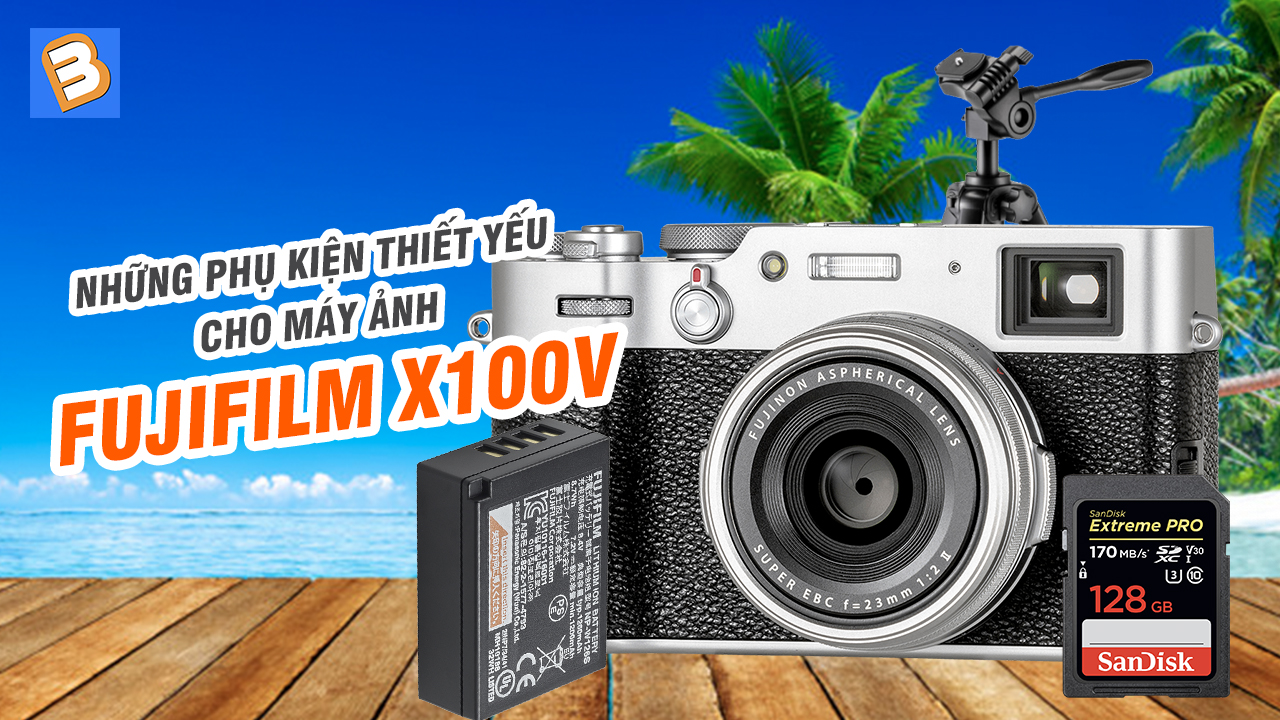 Những phụ kiện thiết yếu cho máy ảnh Fujifilm X100V của bạn