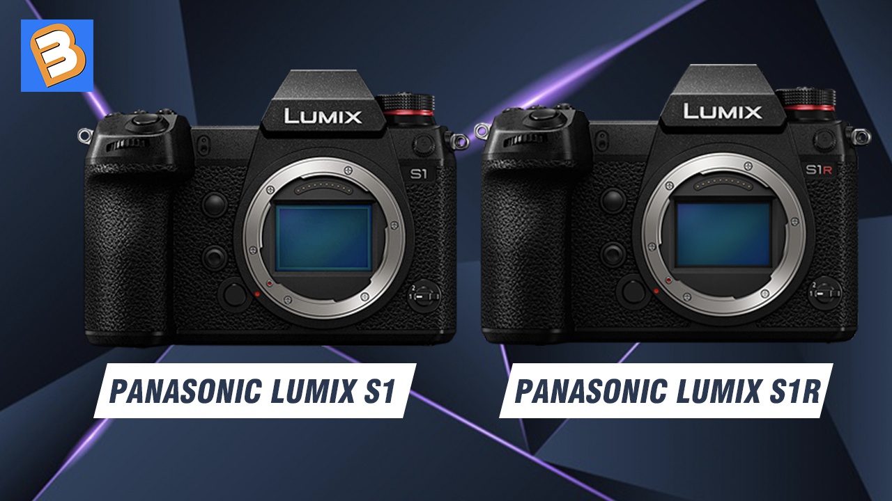 Panasonic Lumix S1 và S1R - So sánh và đánh giá