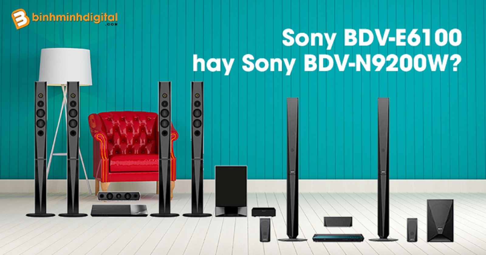 So sánh 2 dàn âm thanh của Sony: BDV-N9200W và BDV-E6100