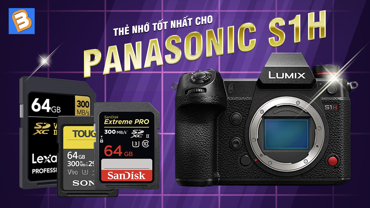Thẻ nhớ nào tốt cho máy ảnh Panasonic S1H?