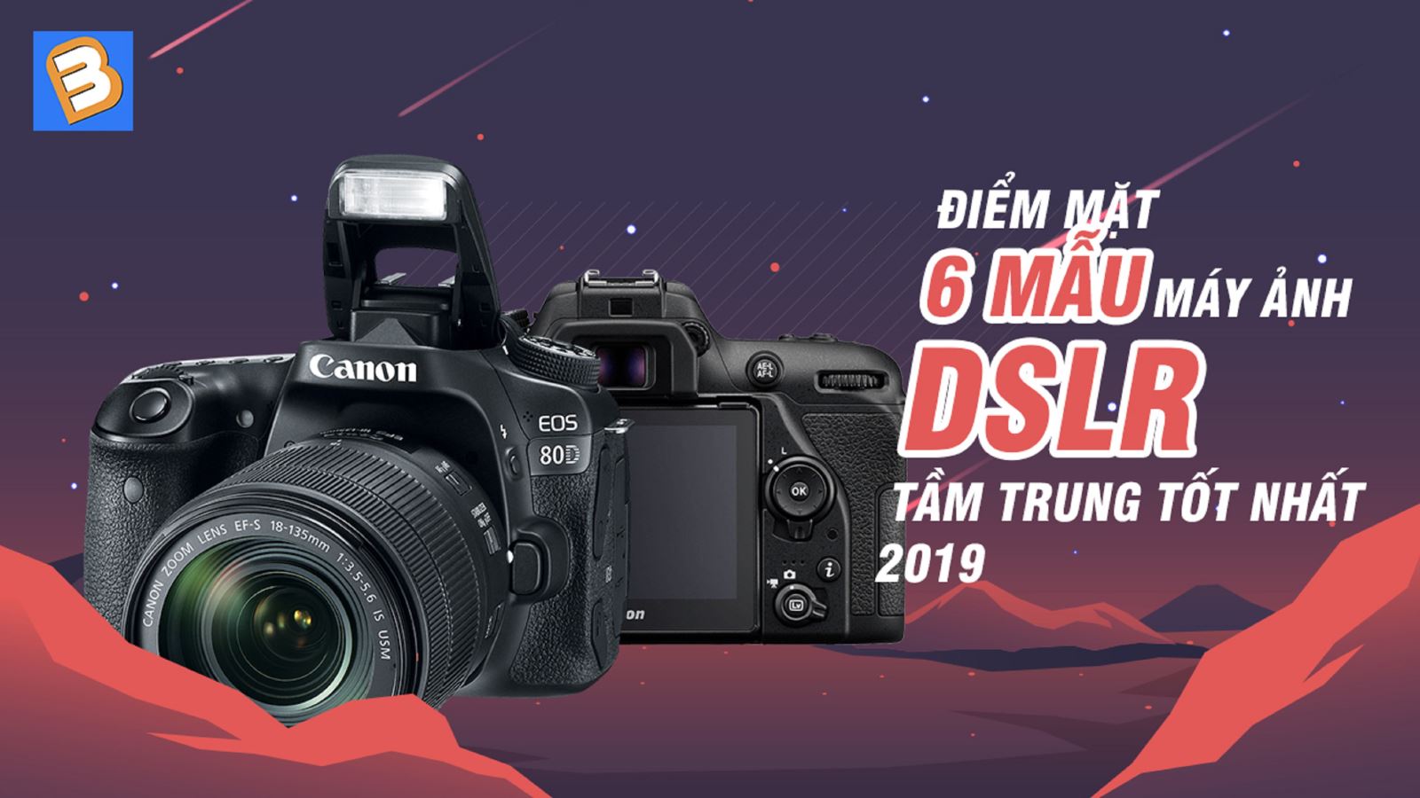 Điểm mặt 6 mẫu máy ảnh DSLR tầm trung tốt nhất 2019