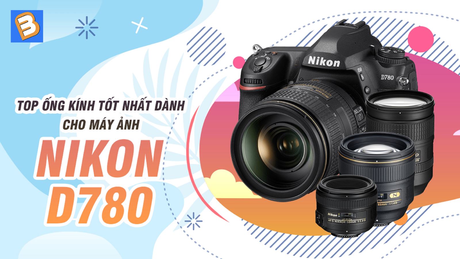 Top ống kính tốt nhất dành cho máy ảnh Nikon D780