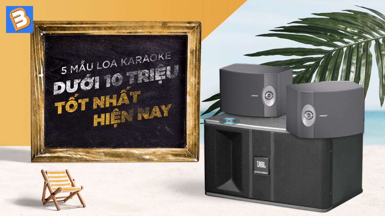 Tư vấn top 5 loa karaoke tầm giá dưới 10 triệu tốt nhất hiện nay